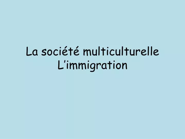 la soci t multiculturelle l immigration