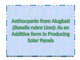 Anthocyanin from Alugbati ( Basella rubra Linn): As an Additive form in Producing Solar Panels