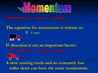 Momentum = mass x velocity The equation for momentum is written as: ? = mv