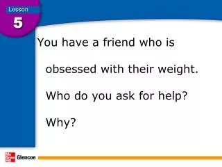 You have a friend who is obsessed with their weight. Who do you ask for help? Why?