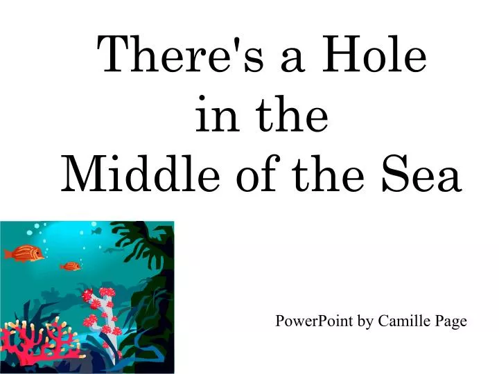 there s a hole in the middle of the sea