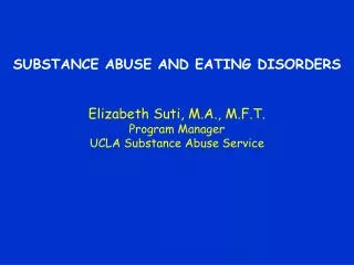 SUBSTANCE ABUSE AND EATING DISORDERS Elizabeth Suti, M.A., M.F.T. Program Manager