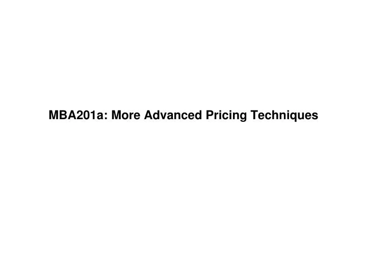 mba201a more advanced pricing techniques