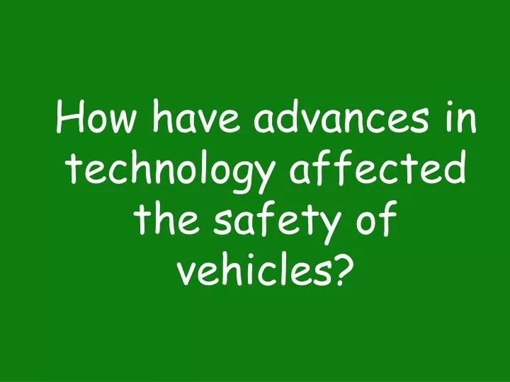 how have advances in technology affected the safety of vehicles