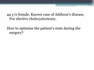 44 y/o female, Known case of Addison's disease, For elective cholecystectomy.