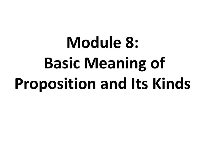 module 8 basic meaning of proposition and its kinds