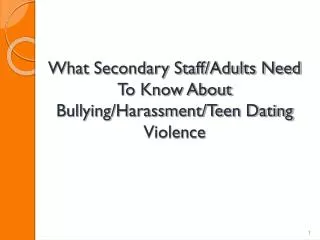 What Secondary Staff/Adults Need To Know About Bullying/Harassment/Teen Dating Violence