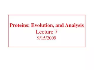 Proteins: Evolution, and Analysis Lecture 7 9/15/2009