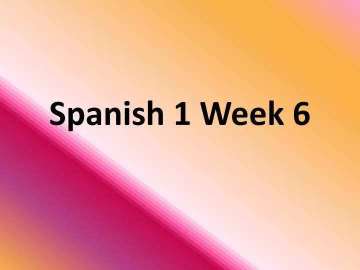 spanish 1 week 6