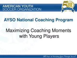 AYSO National Coaching Program Maximizing Coaching Moments with Young Players