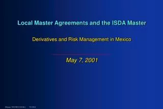 Local Master Agreements and the ISDA Master Derivatives and Risk Management in Mexico May 7, 2001