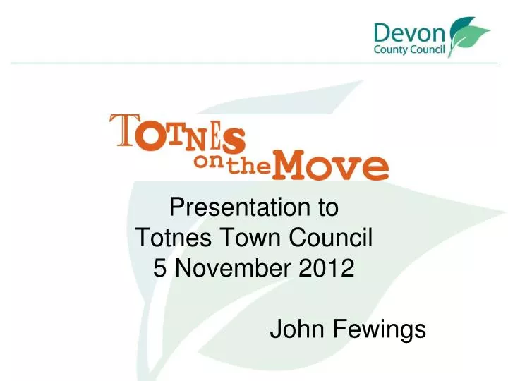 presentation to totnes town council 5 november 2012 john fewings