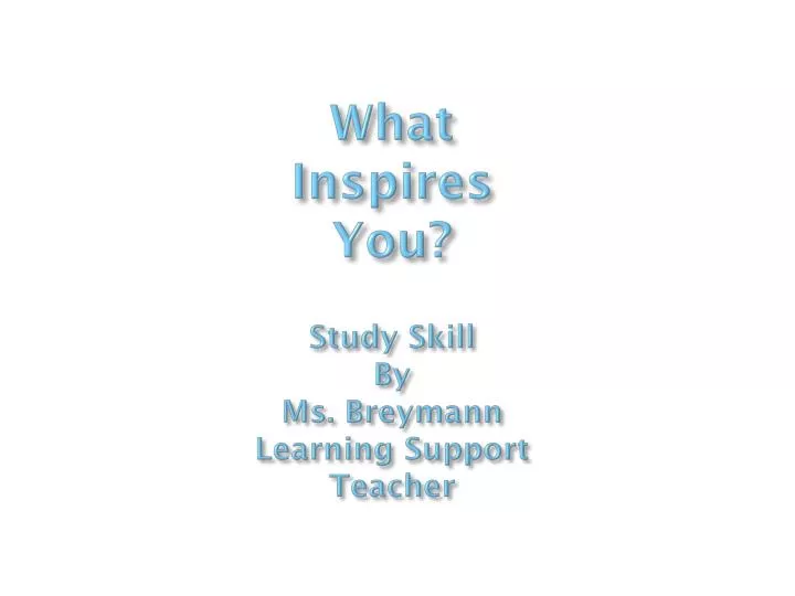 what inspires y ou study skill by ms breymann learning support teacher
