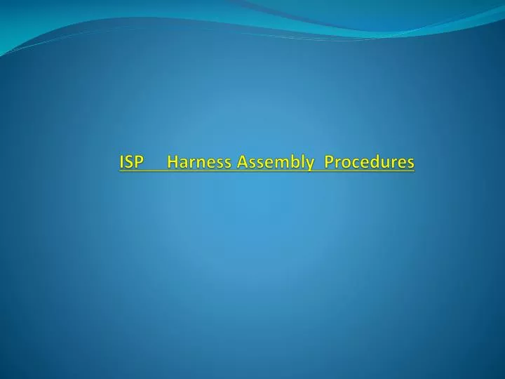 isp harness assembly procedures