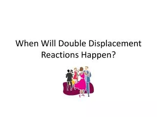 When Will Double Displacement Reactions Happen?