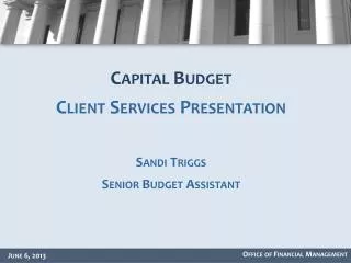 Capital Budget Client Services Presentation Sandi Triggs Senior Budget Assistant