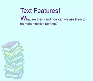 Text Features! W hat are they - and how can we use them to be more effective readers?
