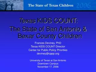 Texas KIDS COUNT: The State of San Antonio &amp; Bexar County Children Frances Deviney, PhD