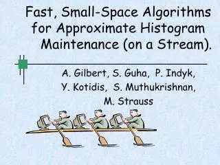 Fast, Small-Space Algorithms for Approximate Histogram Maintenance (on a Stream).