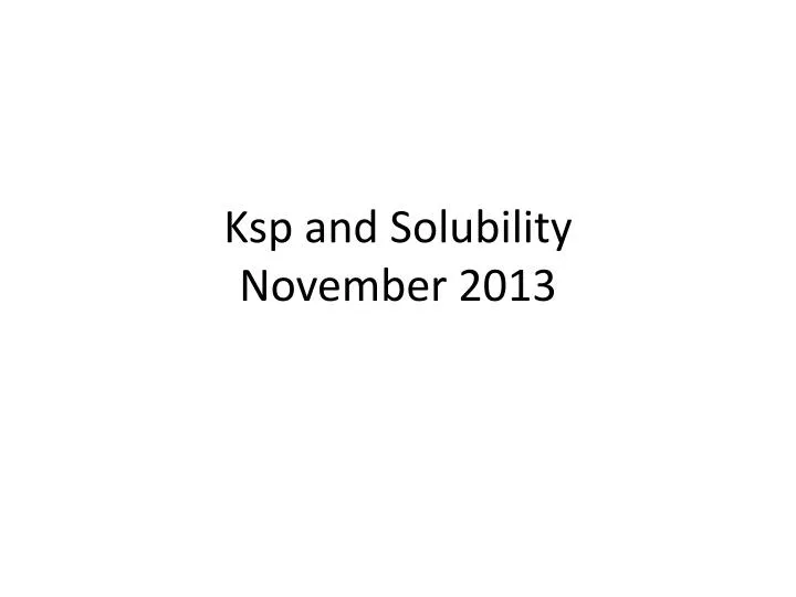 ksp and solubility november 2013