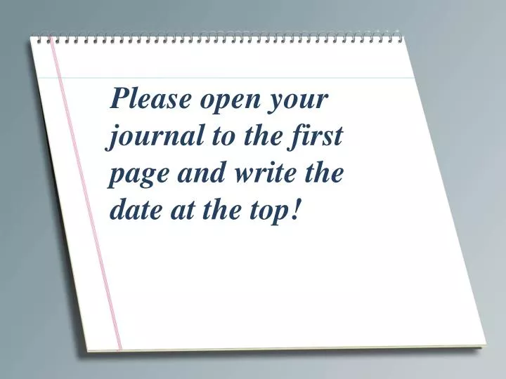 please open your journal to the first page and write the date at the top