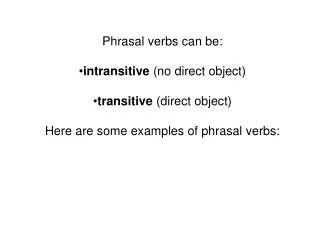 Phrasal verbs can be : intransitive (no direct object) transitive (direct object)