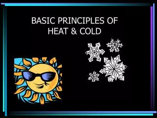 BASIC PRINCIPLES OF HEAT &amp; COLD