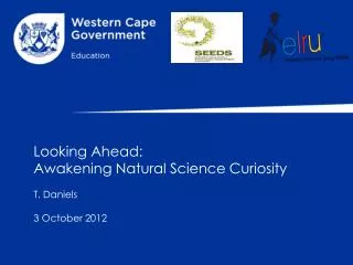 Looking Ahead: Awakening Natural Science Curiosity T. Daniels 3 October 2012