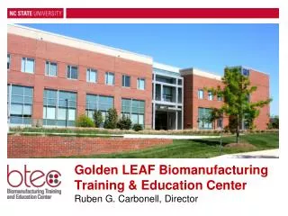 Golden LEAF Biomanufacturing Training &amp; Education Center Ruben G. Carbonell , Director