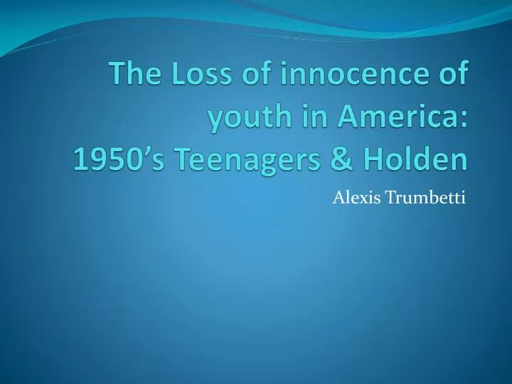 the loss of innocence of youth in america 1950 s teenagers holden