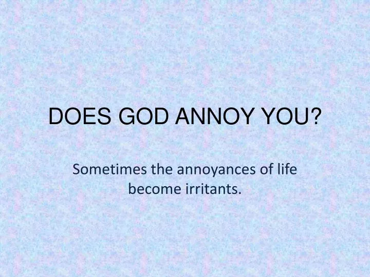 does god annoy you
