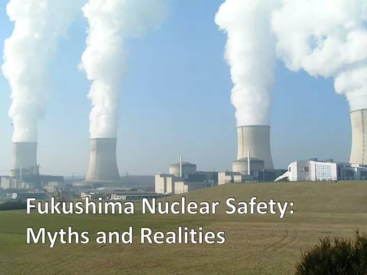 fukushima nuclear safety myths and realities