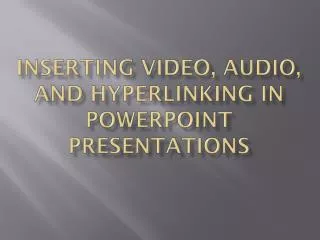 Inserting video, audio, and hyperlinking in PowerPoint presentations