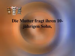 die mutter fragt ihren 10 j hrigen sohn