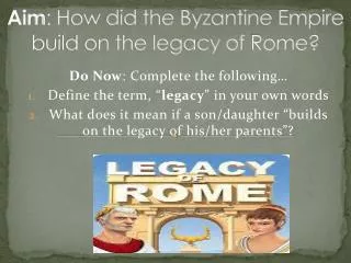 Aim : How did the Byzantine Empire build on the legacy of R ome?