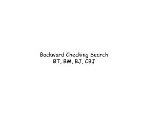 Backward Checking Search BT, BM, BJ, CBJ