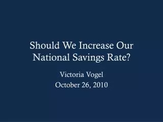 Should We Increase Our National Savings Rate?