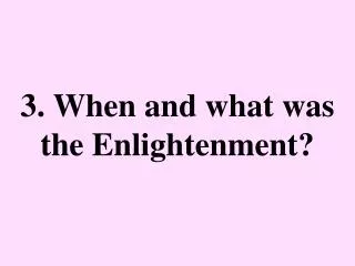 3. When and what was the Enlightenment?