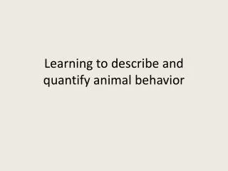 Learning to describe and quantify animal behavior