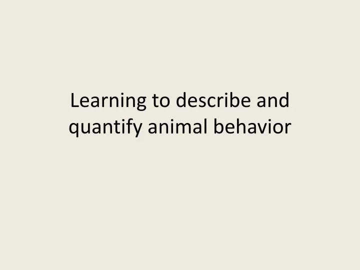learning to describe and quantify animal behavior