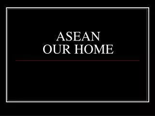 ASEAN OUR HOME