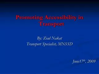 Promoting Accessibility in Transport By: Ziad Nakat Transport Specialist, MNSSD June17 th , 2009
