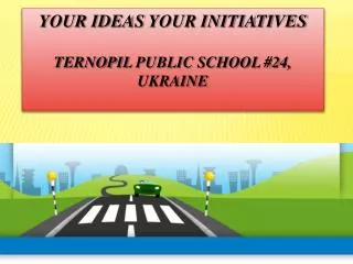 Your Ideas your Initiatives Ternopil public school #24, Ukraine