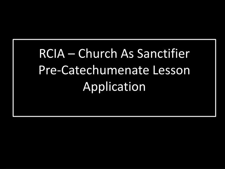 rcia church as sanctifier pre catechumenate lesson application