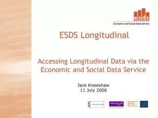 Accessing Longitudinal Data via the Economic and Social Data Service Jack Kneeshaw 11 July 2006