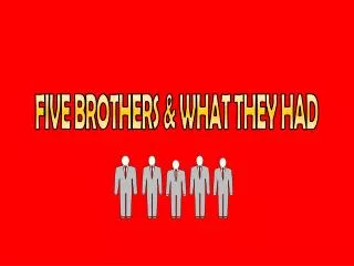 FIVE BROTHERS &amp; WHAT THEY HAD