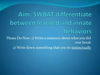 Aim: SWBAT differentiate between learned and innate behaviors