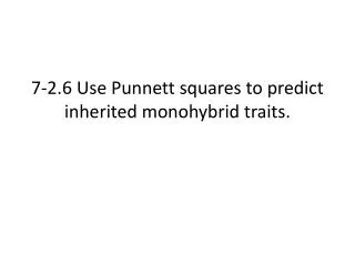 7-2.6 Use Punnett squares to predict inherited monohybrid traits.