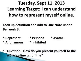 Tuesday, Sept 11, 2013 Learning Target: I can understand how to represent myself online.