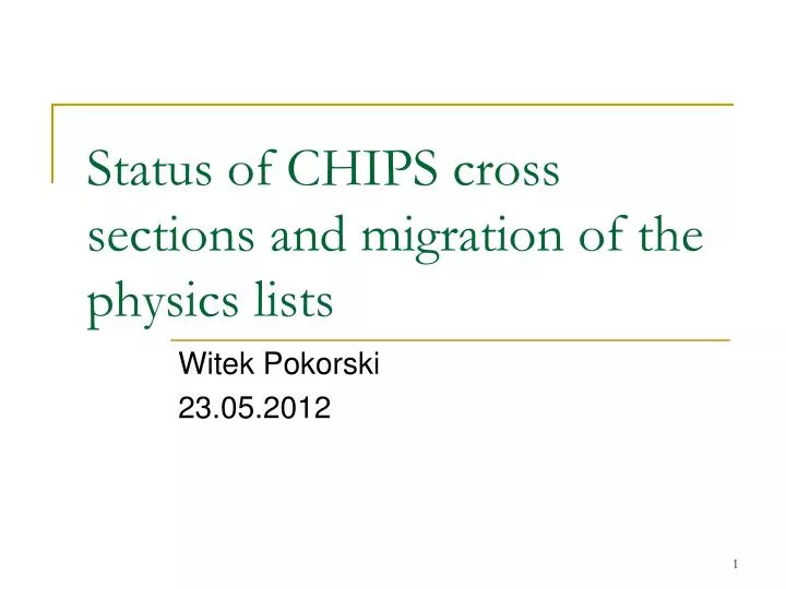 status of chips cross sections and migration of the physics lists